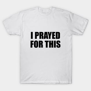 I prayed for this T-Shirt